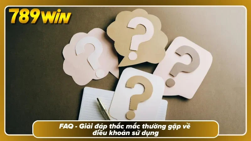 Tổng hợp câu hỏi thường gặp về điều khoản sử dụng tại 789WIN