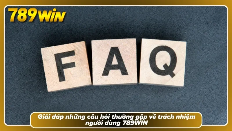 Giải đáp các thắc mắc của người tham gia trách nhiệm 789WIN