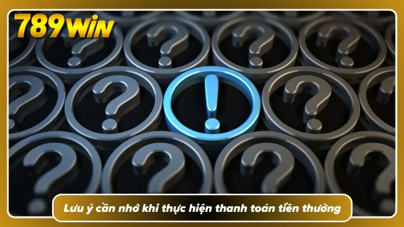 Các điểm cần chú ý trong quá trình rút tiền 789WIN