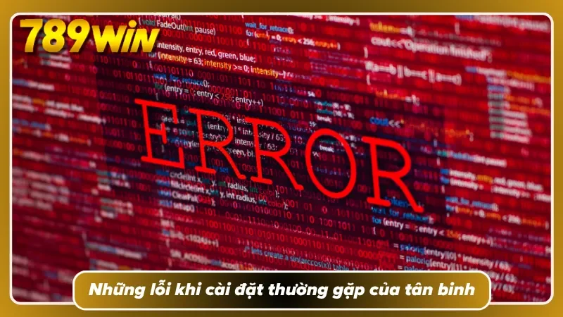 Sai lầm nên tránh khi thực hiện tải app 789WIN